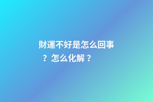 財運不好是怎么回事？怎么化解？